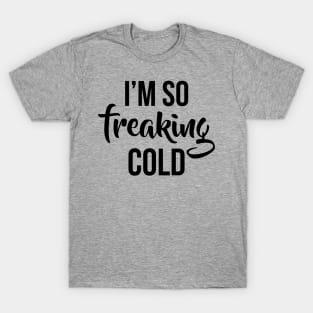 Im so freaking cold T-Shirt